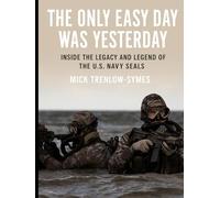 The Only Easy Day Was Yesterday: Inside the Legacy and Legend of the U.S. Navy SEALs (Silent Warriors: Inside the World’s Elite Special Forces)