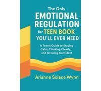 The Only Emotional Regulation for Teen Book You'll Ever need.: A Teen’s Guide to Staying Calm, Thinking Clearly, and Growing Confident .