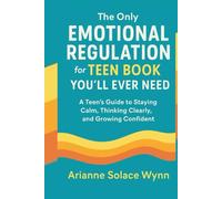 The Only Emotional Regulation for Teen Book You'll Ever need.: A Teen’s Guide to Staying Calm, Thinking Clearly, and Growing Confident .