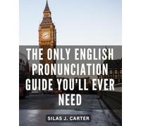 The Only English Pronunciation Guide You'll Ever Need: Unlock Fluent Speech and Clear Communication with Essential Tips and Exercises for Spanish-Speaking Learners