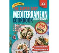 The Only Evidence-Based Mediterranean Cookbook for Beginners You’ll Ever Need: 300 Quick, Easy, Delicious and Affordable Recipes for Weight Loss & ... List (The Mediterranean Living Series)