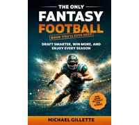 THE ONLY FANTASY FOOTBALL BOOK YOU'LL EVER NEED: DRAFT SMARTER, WIN MORE, AND ENJOY EVERY SEASON