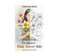 The Only Flowers That Never Wilt: A Beautiful Relaxing Flower Coloring Book for Adults (first boook)