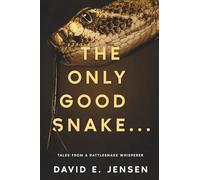 The Only Good Snake ...: Tales from a Rattlesnake Whisperer