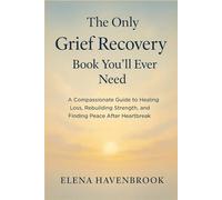 The Only Grief Recovery Book You'll Ever Need: A Compassionate Guide To Healing Loss, Rebuilding Strength, And Finding Peace After Heartbreak