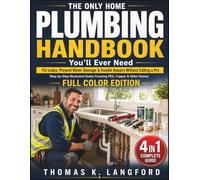 The Only Home Plumbing Handbook You'll Ever Need: Fix Leaks, Prevent Water Damage & Handle Repairs Without Calling a Pro - Step-by-Step Illustrations Covering PEX, Copper & Older Homes (Color Edition)
