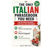 The ONLY Italian Pocket-Size Phrasebook You Need: A Phrase Book for Travel, Beginners, and English Readers to Say the Italian You Need - Even If You Only Understand English!