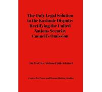 The Only Legal Solution to the Kashmir Dispute: Rectifying the United Nations Security Council’s O