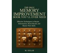 The Only Memory Improvement Book You'll Ever Need: Effective Techniques to Retain Information, Boost Recall, and Master New Skills