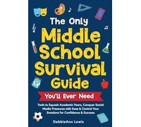 The Only Middle School Guide You’ll Ever Need: Tools to Squash Academic Fears, Conquer Social Media Pressures with Ease & Control Your Emotions for Confidence & Success