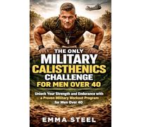 THE ONLY MILITARY CALISTHENICS CHALLENGE FOR MEN OVER 40: Unlock Your Strength and Endurance with a Proven Military Workout Program for Men Over 40
