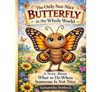 The Only Not-Nice Butterfly in the Whole World: A Story About What to Do When Someone is Not Nice