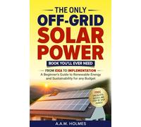 THE ONLY OFF-GRID SOLAR POWER BOOK YOU’LL EVER NEED: From Idea to Implementation - a Beginner's Guide to Renewable Energy and Sustainability For Any ... Sustainable Living Series You'll Ever Need!)