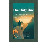 The Only One: Healing the Hidden Weight of Being Your Parent's Everything