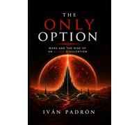THE ONLY OPTION: How Artificial Intelligence Became the Foundation of Civilization Beyond Human Control