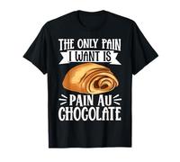 The Only Pain I Want Is Pain Au Chocolate Camiseta
