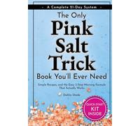 The Only Pink Salt Trick Book You’ll Ever Need: A Complete 21-Day System-Simple Recipes, and The Easy 3-Step Morning Formula That Actually Works.