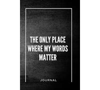 the only place where my words matter: JOURNAL