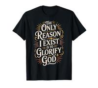 The Only Reason I Exist Is To Glorify God Creyente |- Camiseta