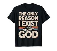 The Only Reason I Exist Is To Glorify God Creyente - Camiseta