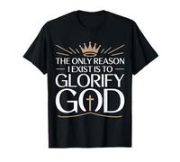 The Only Reason I Exist Is To Glorify God Creyente - Camiseta