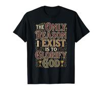 The Only Reason I Exist Is To Glorify God Creyente - Camiseta