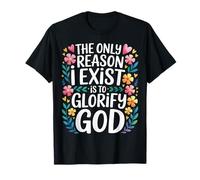 The Only Reason I Exist Is To Glorify God Creyente |- Camiseta