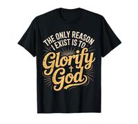 The Only Reason I Exist Is To Glorify God Creyente - Camiseta