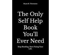 The Only Self Help Book You’ll Ever Need: Stop Reading. Start Fixing Your Life.