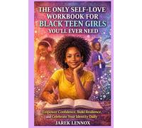 THE ONLY SELF-LOVE WORKBOOK FOR BLACK TEEN GIRLS YOU’LL EVER NEED: Empower Confidence, Build Resilience, and Celebrate Your Identity Daily