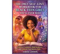 THE ONLY SELF-LOVE WORKBOOK FOR BLACK TEEN GIRLS YOU’LL EVER NEED: Empower Confidence, Build Resilience, and Celebrate Your Identity Daily