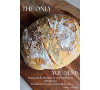 The Only Sourdough Bread Guide You Need: Simple and detailed step-by-step instructions with pictures to make the best ever sourdough bread
