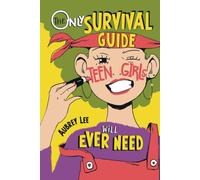 The Only Survival Guide Teen Girls Will Ever Need: Understand Your Body, Learn to Take Care of Yourself, Establish Healthy Relationships, Make Money, Boost Your Confidence, and So Much More!