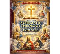 THE ONLY SYSTEMATIC THEOLOGY WORKBOOK YOU’LL EVER NEED: 52 Weeks of Complete Christian Doctrine