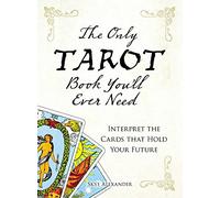 The Only Tarot Book You'll Ever Need: Interpret the Cards That Hold Your Future: Gain insight and truth to help explain the past, present, and future.