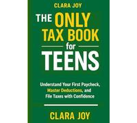 The Only Tax Book for Teens: Understand Your First Paycheck, Master Deductions, and File Taxes with Confidence