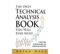 The Only Technical Analysis Book You Will Ever Need: A Must-Have Charting Manual for Traders and Investors