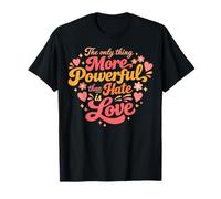 The Only Thing More Powerful Than Hate is Love Camiseta