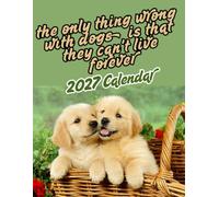 The only thing wrong with DOGs is that they can't live forever 2027 Calenda r: Funny Dogs 2027 Calenda r