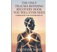 The Only Trauma Bonding Recovery Book You Will Ever Need: A Proven 30-Day Plan to Reclaim Your Life