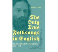 The Only True Folksongs in English: American Ballad Scholarship, 1855-1915