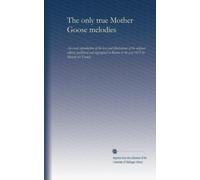 The only true Mother Goose melodies: an exact reproduction of the text and illustrations of the original edition, published and copyrighted in Boston in the year 1833 by Munroe & Francis: Volume 1