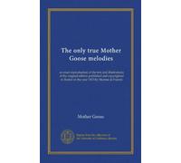 The only true Mother Goose melodies: an exact reproduction of the text and illustrations of the original edition published and copyrighted in Boston in the year 1833 by Munroe & Francis
