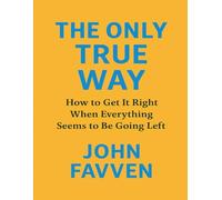 THE ONLY TRUE WAY: How To Get It Right When Everything Seems To Be Going Left