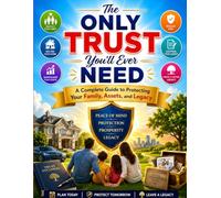 The Only Trust You'll Ever Need: A Complete Guide to Protecting Your Family, Assets, and Legacy