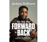 THE ONLY WAY FORWARD IS BACK: A Story of War, Adoption, and Finding Your Purpose in God’s Plan