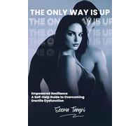 THE ONLY WAY IS UP: Empowered Resilience - A Self-Help Guide to Overcoming Erectile Dysfunction