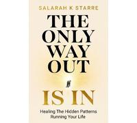 The Only Way Out Is In: Healing the Hidden Patterns Running Your Life