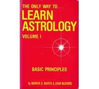 The Only Way to Learn Astrology: Volume 1: Basic Principles