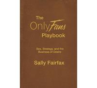 The OnlyFans Playbook: Sex, Strategy, and the Business of Desire